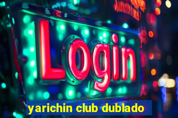 yarichin club dublado